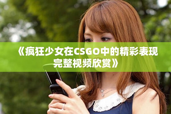 《疯狂少女在CSGO中的精彩表现完整视频欣赏》