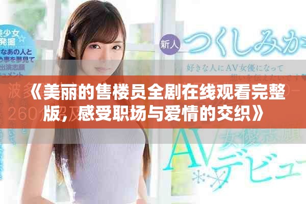 《美丽的售楼员全剧在线观看完整版，感受职场与爱情的交织》