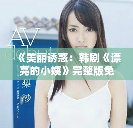 《美丽诱惑：韩剧《漂亮的小姨》完整版免费观看体验》