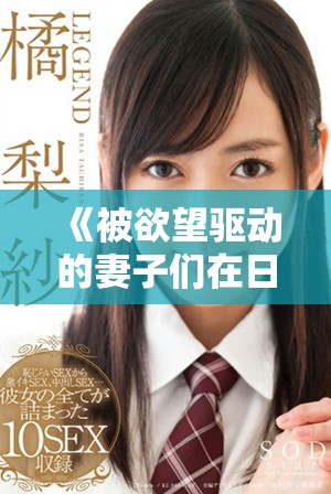 《被欲望驱动的妻子们在日本的情感与心理剖析》