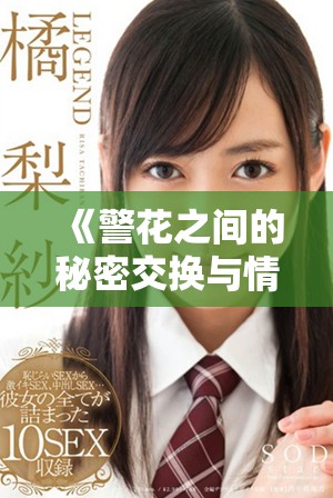 《警花之间的秘密交换与情感纠葛引发的惊天悬疑故事》