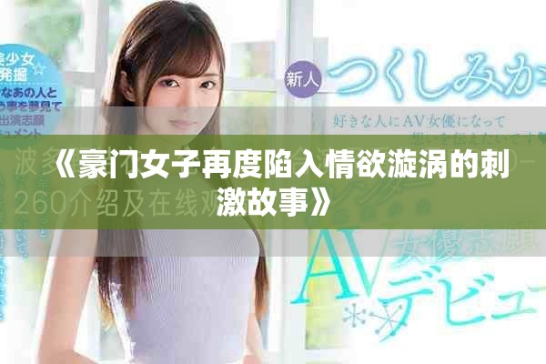 《豪门女子再度陷入情欲漩涡的刺激故事》