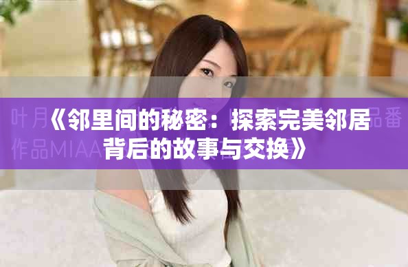 《邻里间的秘密：探索完美邻居背后的故事与交换》