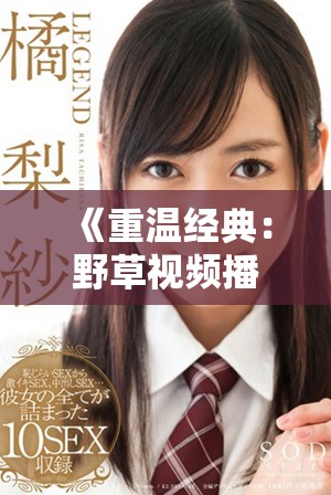 《重温经典：野草视频播放带你走进自然的奇妙世界》