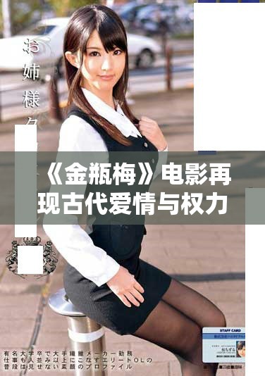 《金瓶梅》电影再现古代爱情与权力纠葛的复杂故事