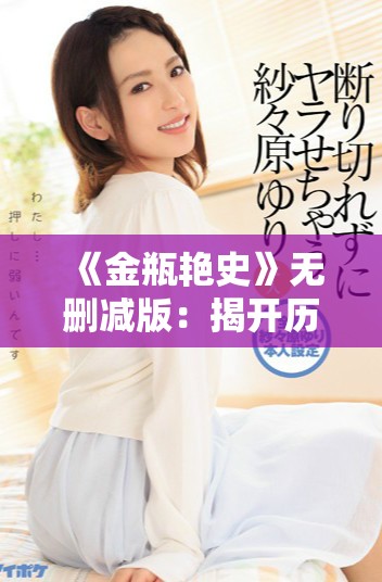 《金瓶艳史》无删减版：揭开历史面纱下的隐秘情感与社会风貌