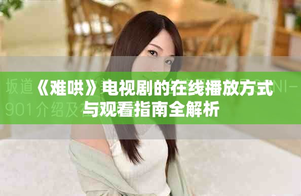 《难哄》电视剧的在线播放方式与观看指南全解析