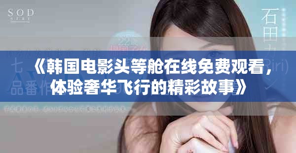 《韩国电影头等舱在线免费观看，体验奢华飞行的精彩故事》