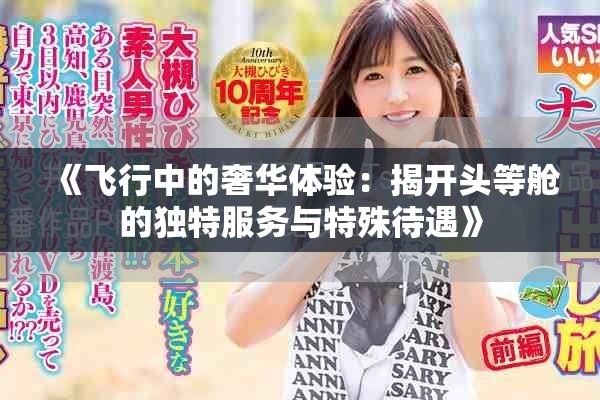 《飞行中的奢华体验：揭开头等舱的独特服务与特殊待遇》