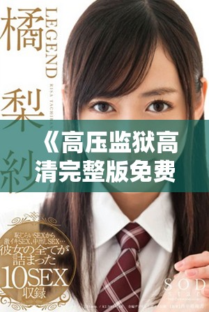 《高压监狱高清完整版免费观看，紧张刺激瞬间不容错过》