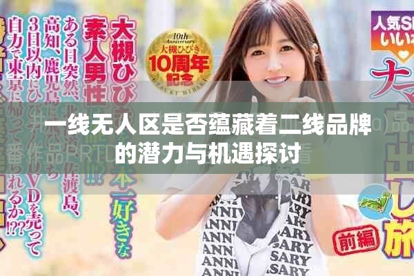 一线无人区是否蕴藏着二线品牌的潜力与机遇探讨