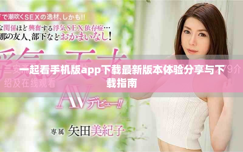 一起看手机版app下载最新版本体验分享与下载指南