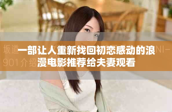 一部让人重新找回初恋感动的浪漫电影推荐给夫妻观看