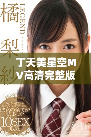 丁天美星空MV高清完整版在线观看，畅享视听盛宴