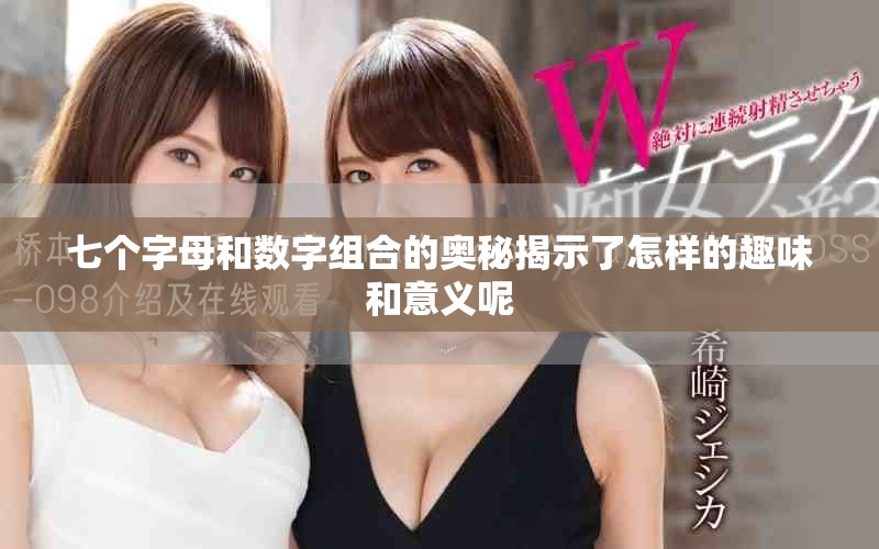 七个字母和数字组合的奥秘揭示了怎样的趣味和意义呢