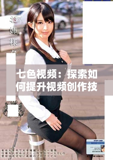 七色视频：探索如何提升视频创作技巧与观众互动的有效方法