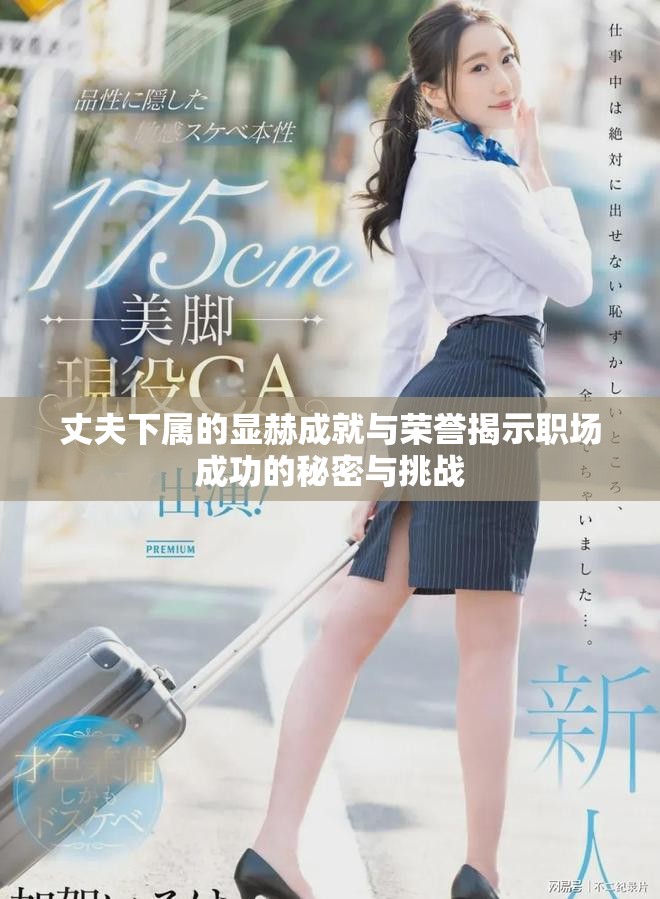 丈夫下属的显赫成就与荣誉揭示职场成功的秘密与挑战