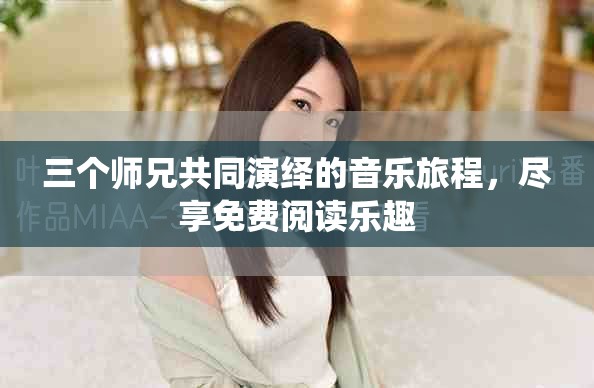 三个师兄共同演绎的音乐旅程，尽享免费阅读乐趣