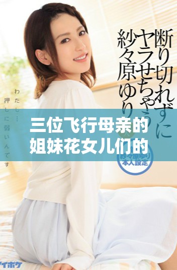 三位飞行母亲的姐妹花女儿们的成长与冒险之旅