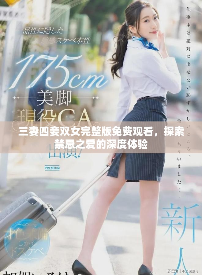 三妻四妾双女完整版免费观看，探索禁忌之爱的深度体验