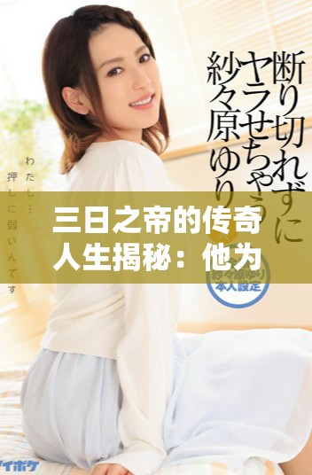 三日之帝的传奇人生揭秘：他为何只在皇位上停留三天
