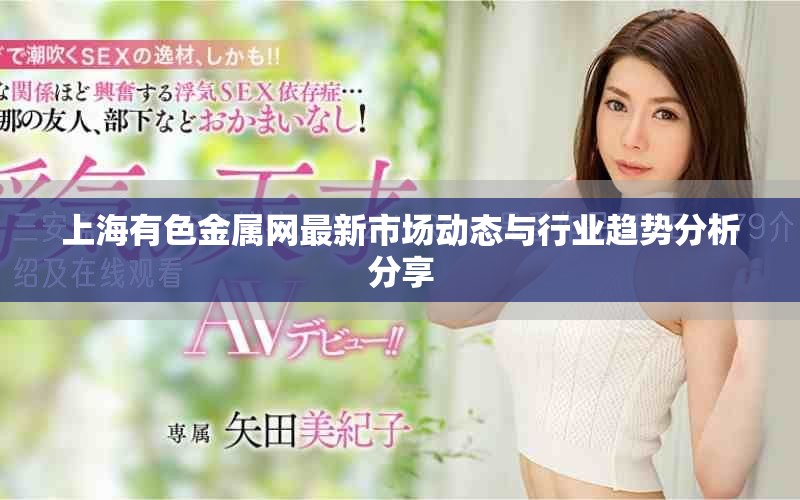 上海有色金属网最新市场动态与行业趋势分析分享