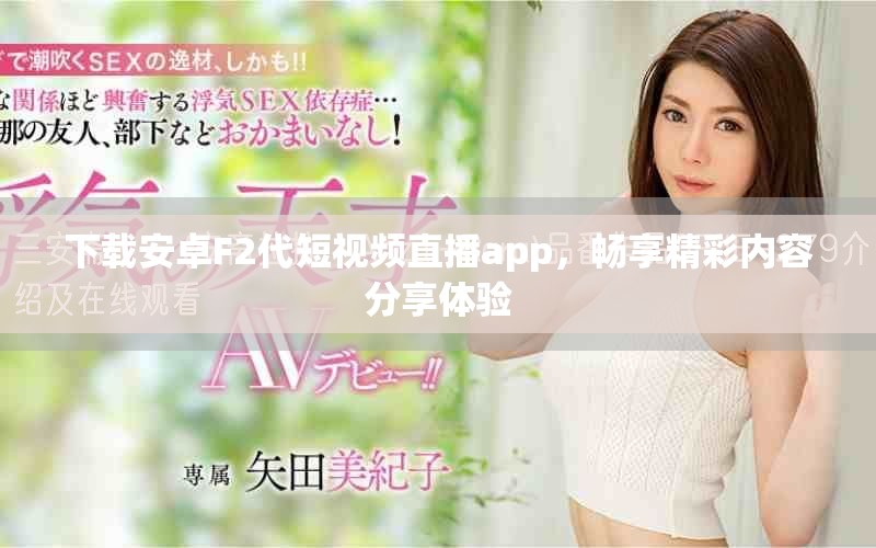 下载安卓F2代短视频直播app，畅享精彩内容分享体验