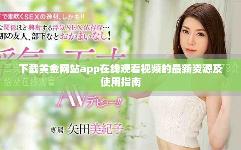 下载黄金网站app在线观看视频的最新资源及使用指南