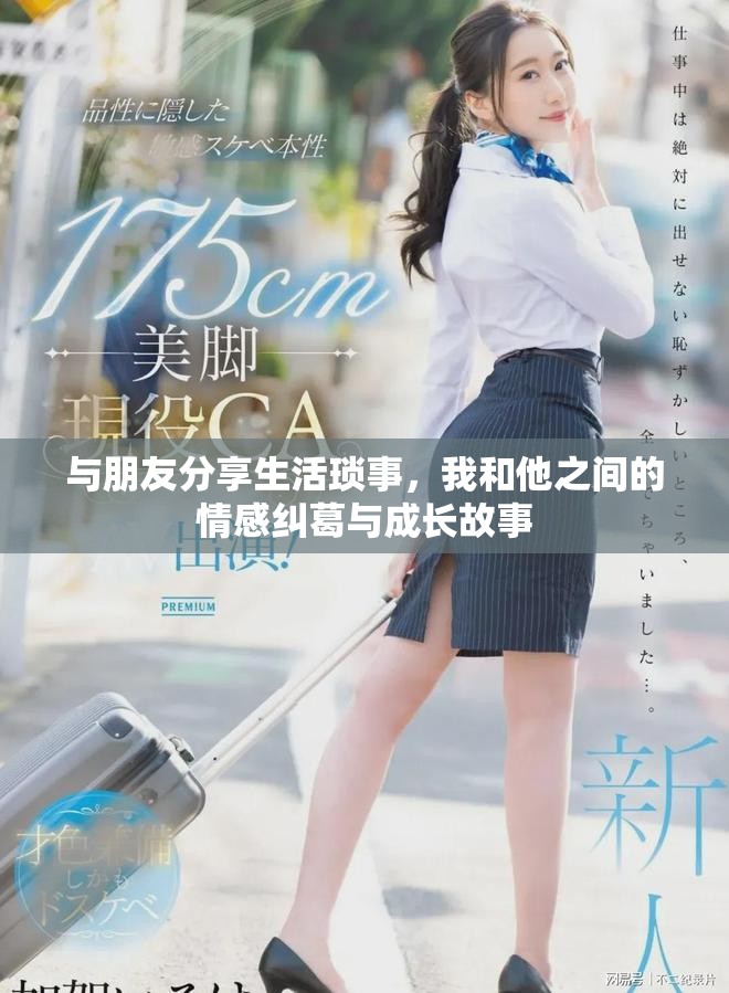 与朋友分享生活琐事，我和他之间的情感纠葛与成长故事