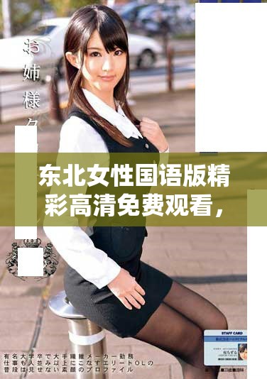 东北女性国语版精彩高清免费观看，全新体验等你来享受