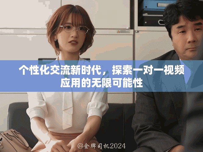 个性化交流新时代，探索一对一视频应用的无限可能性