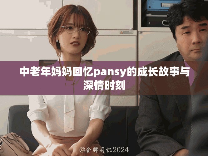 中老年妈妈回忆pansy的成长故事与深情时刻