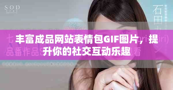 丰富成品网站表情包GIF图片，提升你的社交互动乐趣