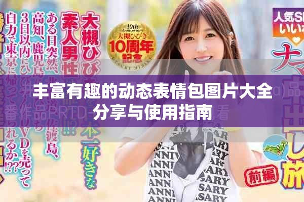 丰富有趣的动态表情包图片大全分享与使用指南