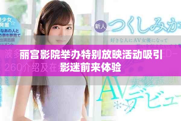 丽宫影院举办特别放映活动吸引影迷前来体验