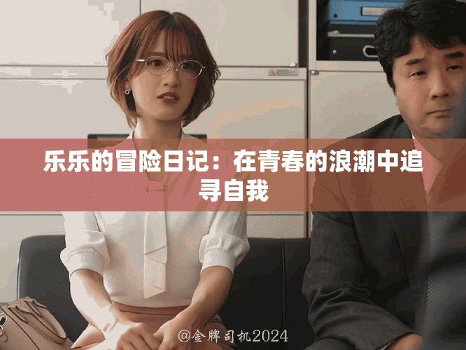 乐乐的冒险日记：在青春的浪潮中追寻自我