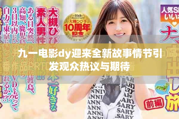 九一电影dy迎来全新故事情节引发观众热议与期待
