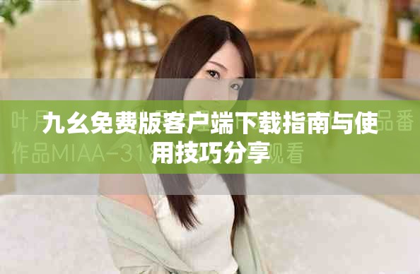 九幺免费版客户端下载指南与使用技巧分享