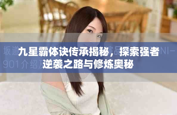 九星霸体诀传承揭秘，探索强者逆袭之路与修炼奥秘