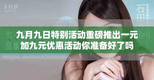九月九日特别活动重磅推出一元加九元优惠活动你准备好了吗
