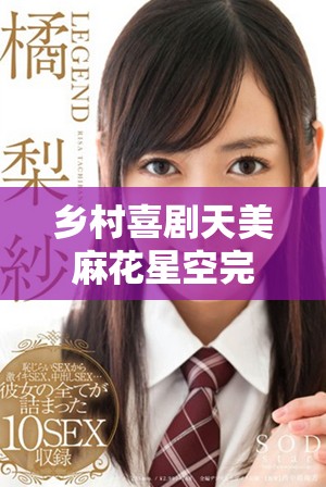 乡村喜剧天美麻花星空完整版免费观看的精彩体验