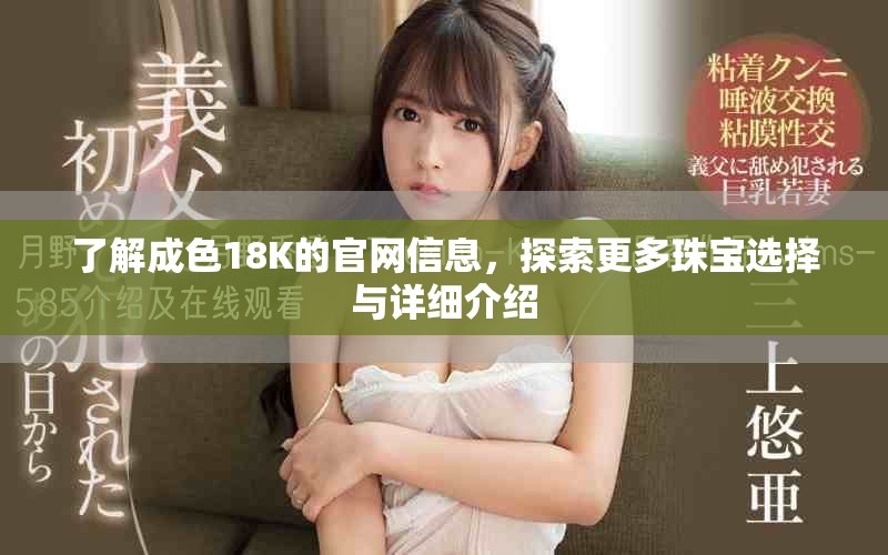 了解成色18K的官网信息，探索更多珠宝选择与详细介绍