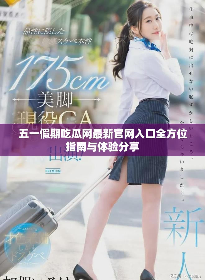 五一假期吃瓜网最新官网入口全方位指南与体验分享