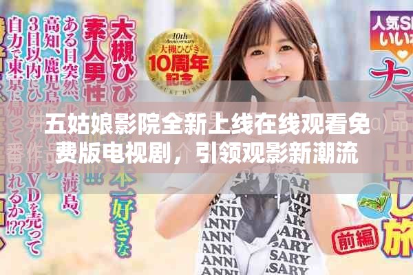 五姑娘影院全新上线在线观看免费版电视剧，引领观影新潮流