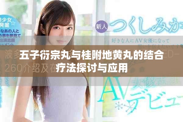 五子衍宗丸与桂附地黄丸的结合疗法探讨与应用