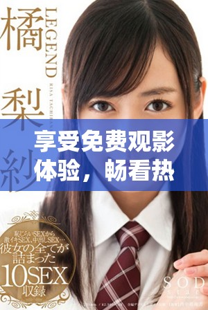 享受免费观影体验，畅看热门大片视频平台推荐！