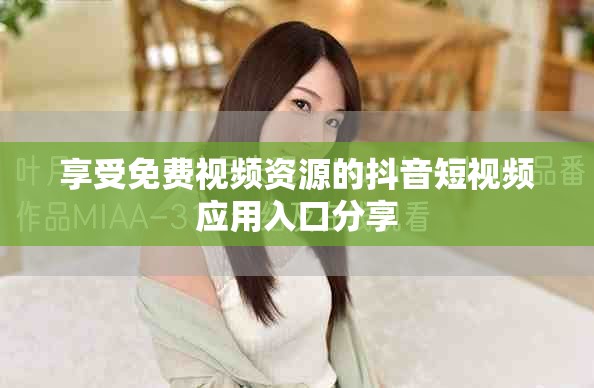 享受免费视频资源的抖音短视频应用入口分享