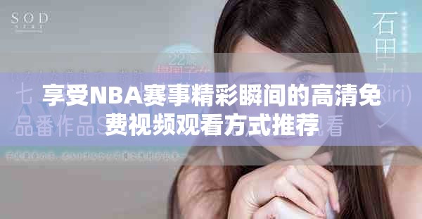 享受NBA赛事精彩瞬间的高清免费视频观看方式推荐