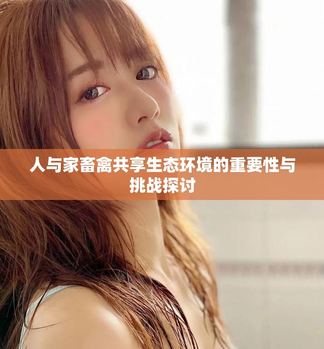 人与家畜禽共享生态环境的重要性与挑战探讨