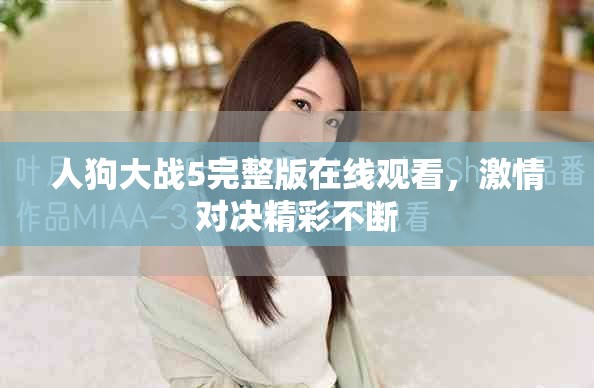 人狗大战5完整版在线观看，激情对决精彩不断